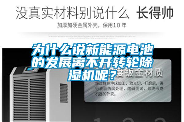 為什么說新能源電池的發展離不開轉輪除濕機呢？