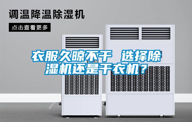 衣服久晾不干 選擇除濕機(jī)還是干衣機(jī)？