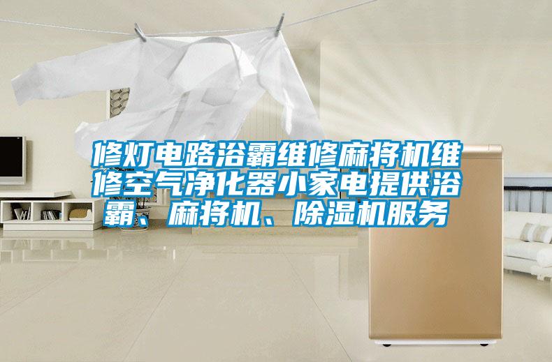 修燈電路浴霸維修麻將機維修空氣凈化器小家電提供浴霸、麻將機、除濕機服務