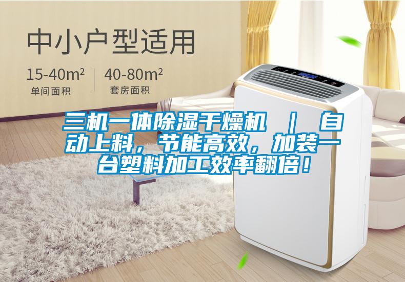 三機一體除濕干燥機 ｜ 自動上料，節能高效，加裝一臺塑料加工效率翻倍！