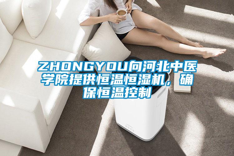 ZHONGYOU向河北中醫(yī)學院提供恒溫恒濕機，確保恒溫控制