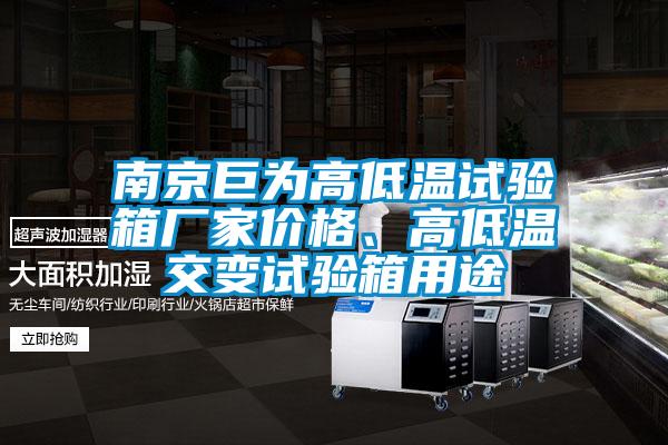 南京巨為高低溫試驗箱廠家價格、高低溫交變試驗箱用途