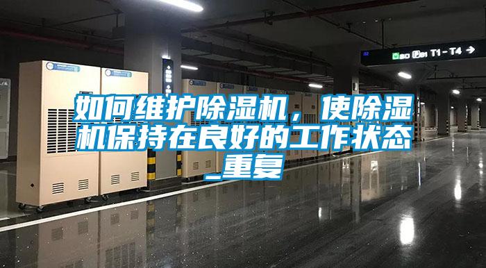 如何維護除濕機，使除濕機保持在良好的工作狀態(tài)_重復(fù)