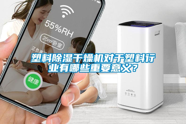 塑料除濕干燥機對于塑料行業(yè)有哪些重要意義？