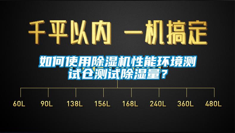 如何使用除濕機性能環境測試倉測試除濕量？