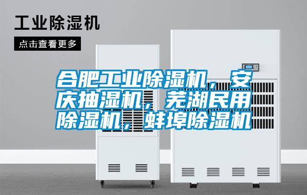 合肥工業除濕機，安慶抽濕機，蕪湖民用除濕機，蚌埠除濕機