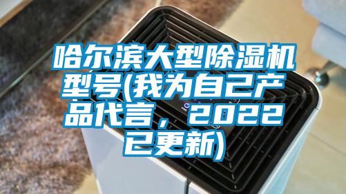 哈爾濱大型除濕機型號(我為自己產品代言，2022已更新)