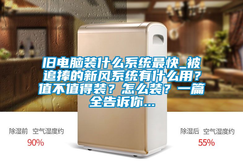 舊電腦裝什么系統最快_被追捧的新風系統有什么用？值不值得裝？怎么裝？一篇全告訴你...