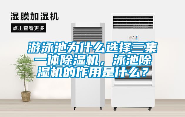 游泳池為什么選擇三集一體除濕機，泳池除濕機的作用是什么？