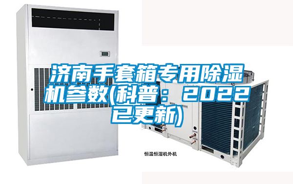 濟南手套箱專用除濕機參數(科普：2022已更新)