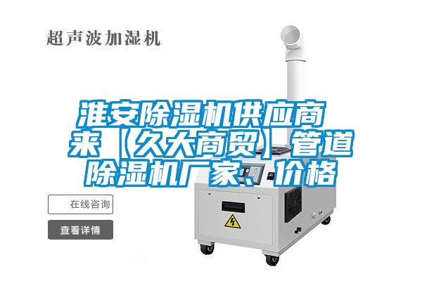 淮安除濕機供應商 來【久大商貿】管道除濕機廠家、價格