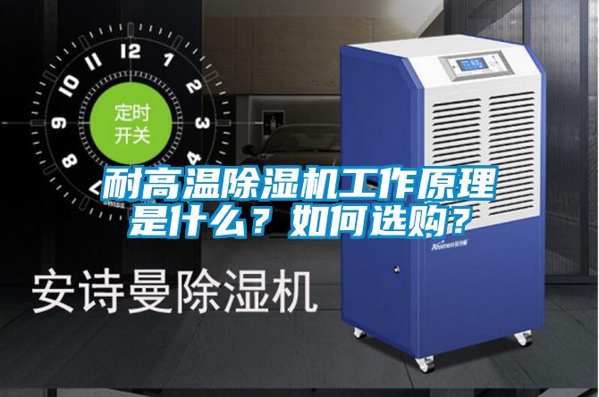 耐高溫除濕機(jī)工作原理是什么？如何選購(gòu)？