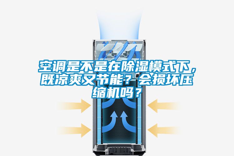 空調是不是在除濕模式下，既涼爽又節(jié)能？會損壞壓縮機嗎？