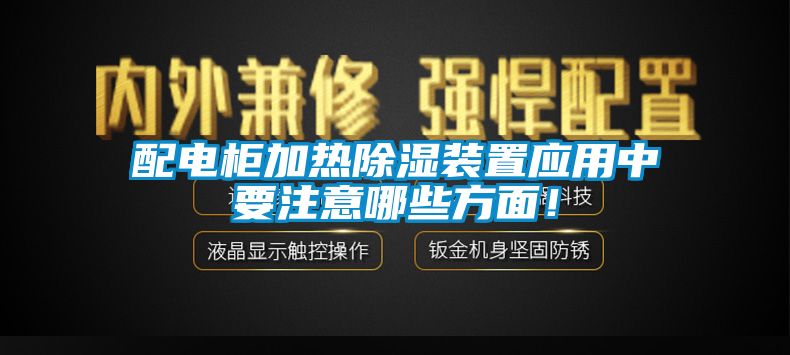 配電柜加熱除濕裝置應用中要注意哪些方面！