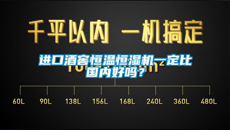 進口酒窖恒溫恒濕機一定比國內好嗎？