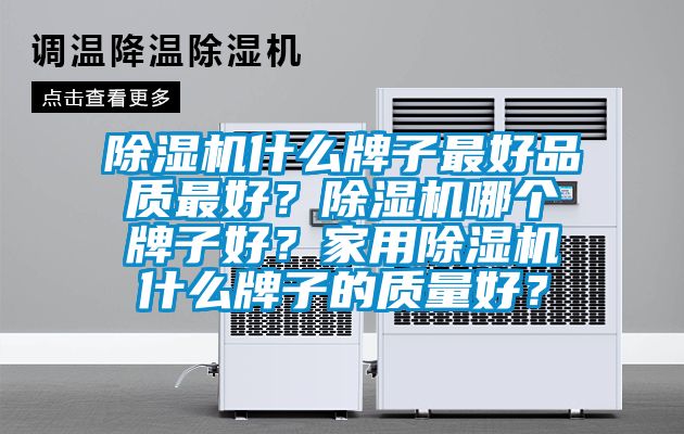 除濕機什么牌子最好品質最好？除濕機哪個牌子好？家用除濕機什么牌子的質量好？