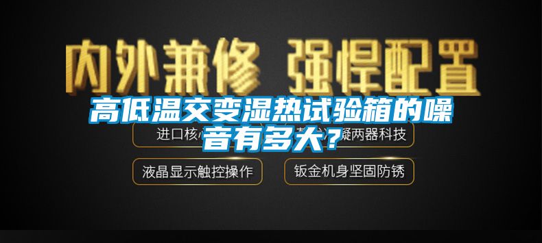 高低溫交變濕熱試驗箱的噪音有多大？